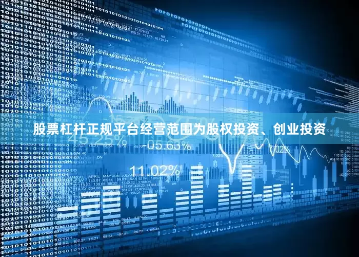 股票杠杆正规平台经营范围为股权投资、创业投资